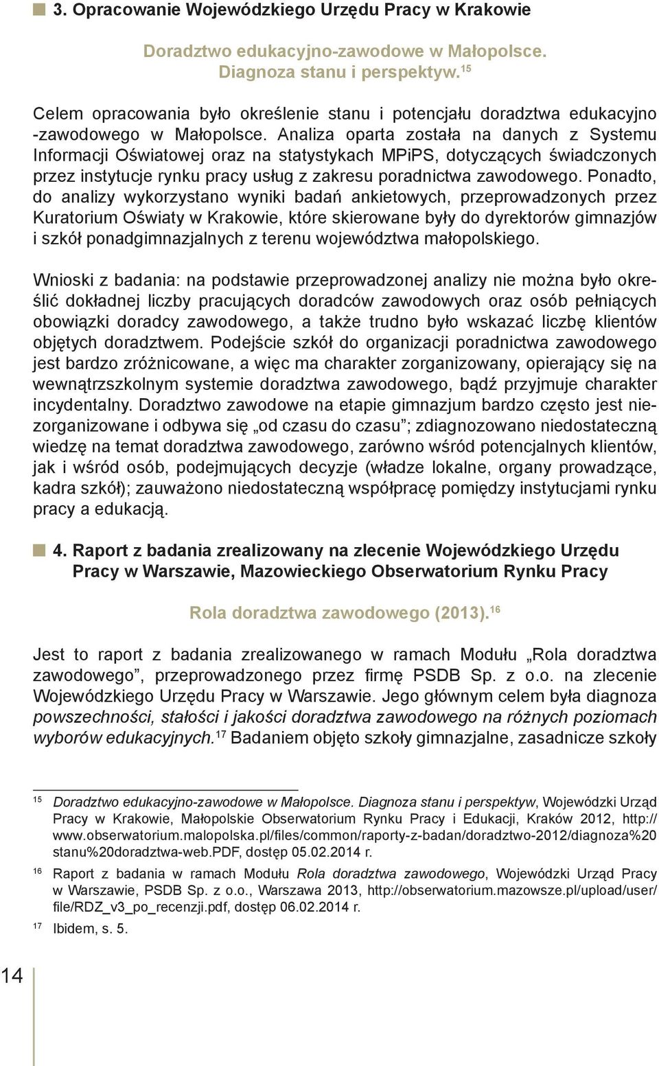 Analiza oparta została na danych z Systemu Informacji Oświatowej oraz na statystykach MPiPS, dotyczących świadczonych przez instytucje rynku pracy usług z zakresu poradnictwa zawodowego.