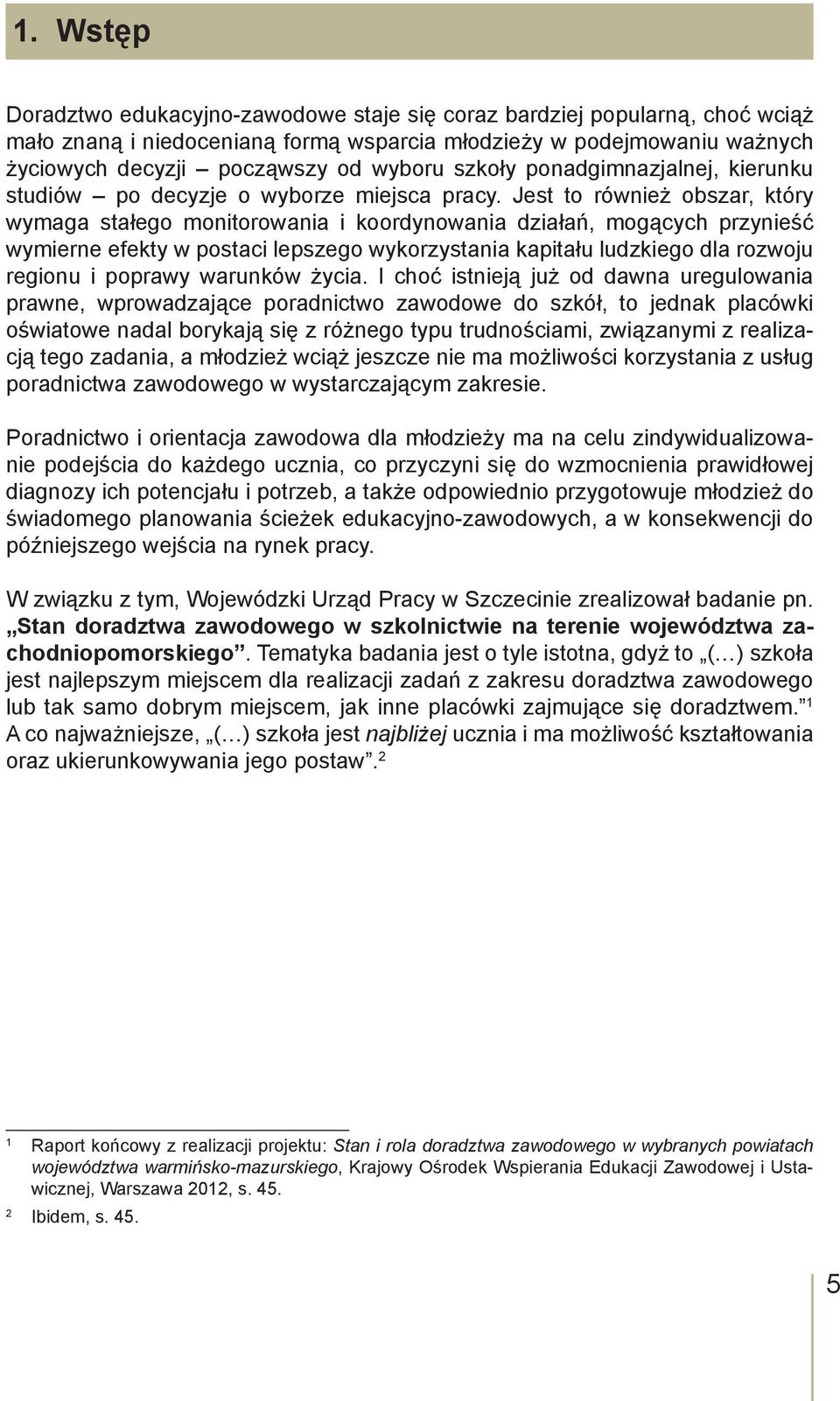 Jest to również obszar, który wymaga stałego monitorowania i koordynowania działań, mogących przynieść wymierne efekty w postaci lepszego wykorzystania kapitału ludzkiego dla rozwoju regionu i