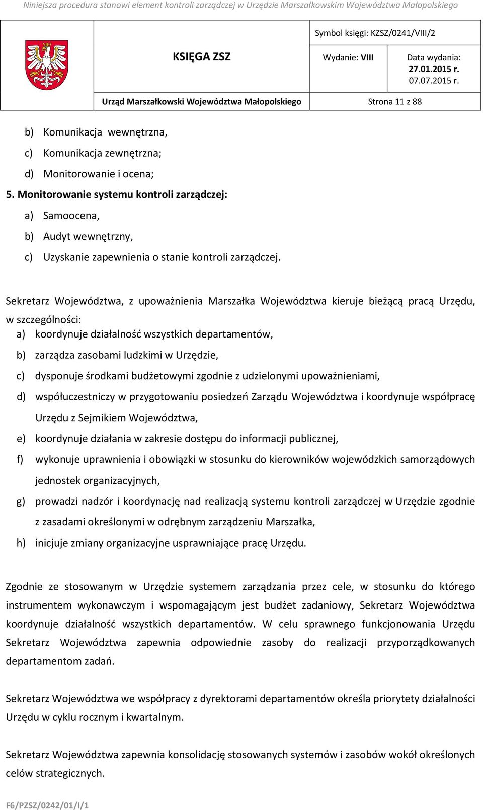 Sekretarz Województwa, z upoważnienia Marszałka Województwa kieruje bieżącą pracą Urzędu, w szczególności: a) koordynuje działalność wszystkich departamentów, b) zarządza zasobami ludzkimi w