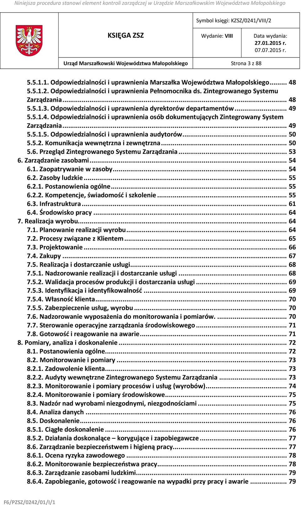 .. 49 5.5.1.5. Odpowiedzialności i uprawnienia audytorów... 50 5.5.2. Komunikacja wewnętrzna i zewnętrzna... 50 5.6. Przegląd Zintegrowanego Systemu Zarządzania... 53 6. Zarządzanie zasobami... 54 6.