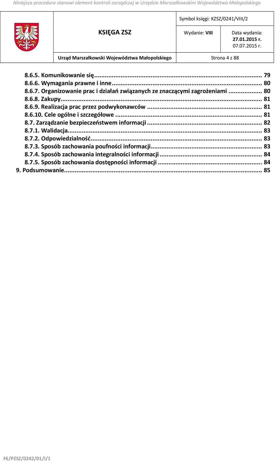 Realizacja prac przez podwykonawców... 81 8.6.10. Cele ogólne i szczegółowe... 81 8.7. Zarządzanie bezpieczeństwem informacji... 82 8.7.1. Walidacja.