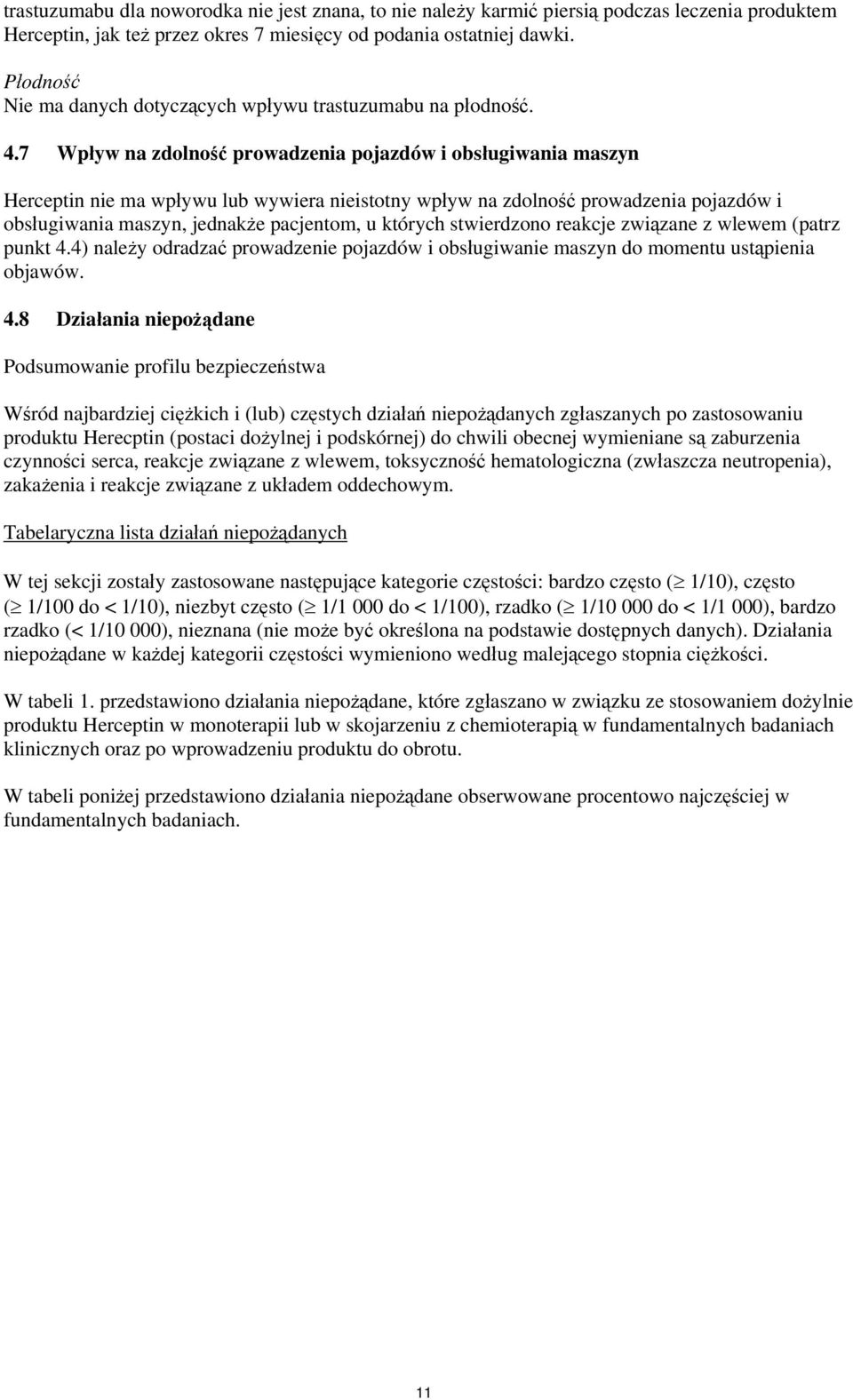 7 Wpływ na zdolność prowadzenia pojazdów i obsługiwania maszyn Herceptin nie ma wpływu lub wywiera nieistotny wpływ na zdolność prowadzenia pojazdów i obsługiwania maszyn, jednakże pacjentom, u