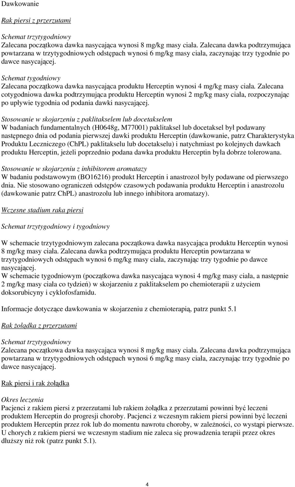 Schemat tygodniowy Zalecana początkowa dawka nasycająca produktu Herceptin wynosi 4 mg/kg masy ciała.