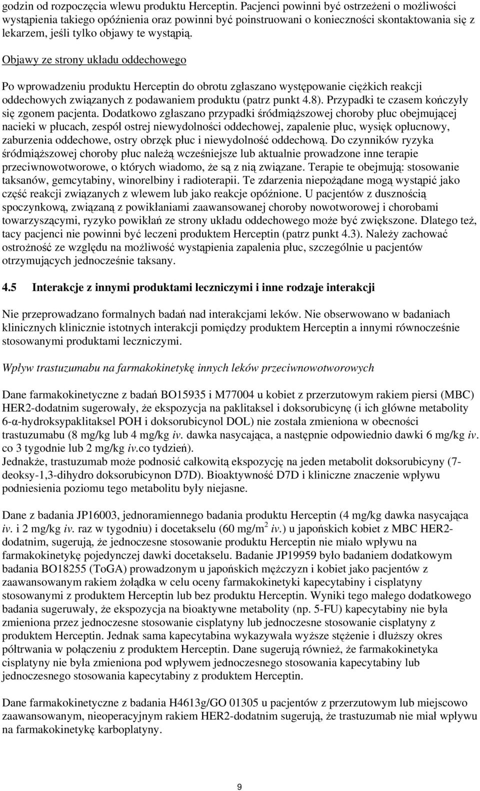 Objawy ze strony układu oddechowego Po wprowadzeniu produktu Herceptin do obrotu zgłaszano występowanie ciężkich reakcji oddechowych związanych z podawaniem produktu (patrz punkt 4.8).