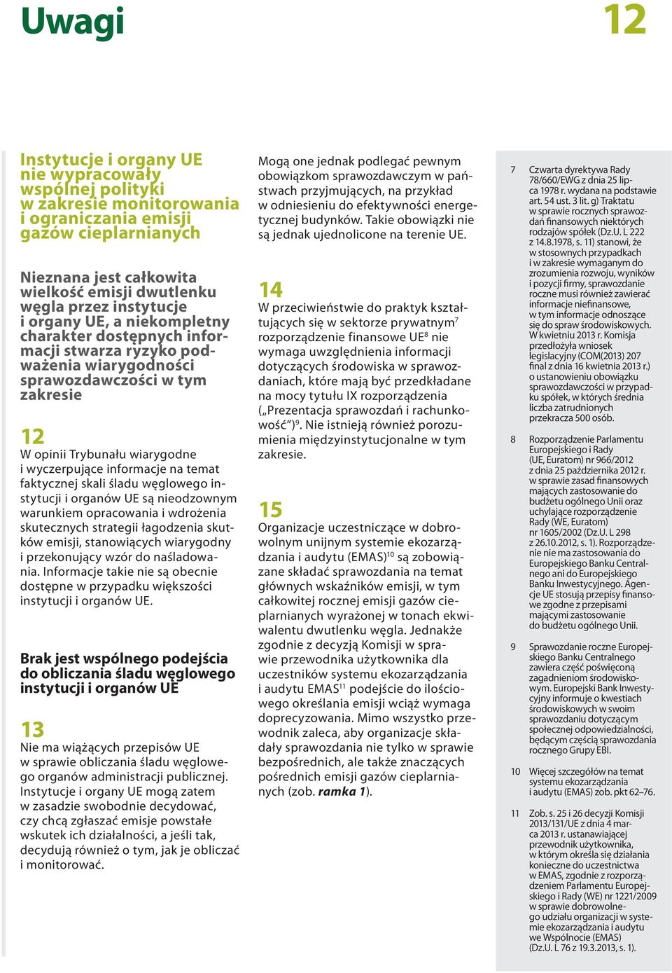 informacje na temat faktycznej skali śladu węglowego instytucji i organów UE są nieodzownym warunkiem opracowania i wdrożenia skutecznych strategii łagodzenia skutków emisji, stanowiących wiarygodny