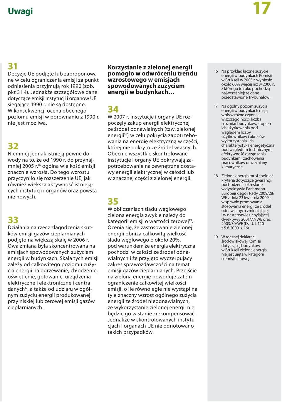 32 Niemniej jednak istnieją pewne dowody na to, że od 1990 r. do przynajmniej 2005 r. 16 ogólna wielkość emisji znacznie wzrosła.