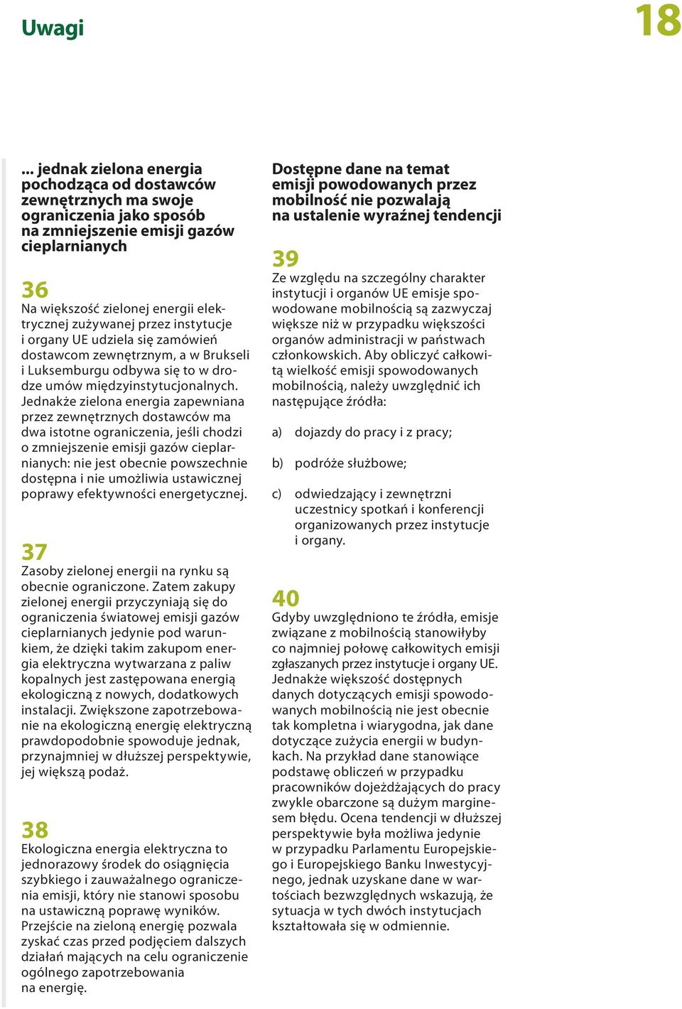 przez instytucje i organy UE udziela się zamówień dostawcom zewnętrznym, a w Brukseli i Luksemburgu odbywa się to w drodze umów międzyinstytucjonalnych.