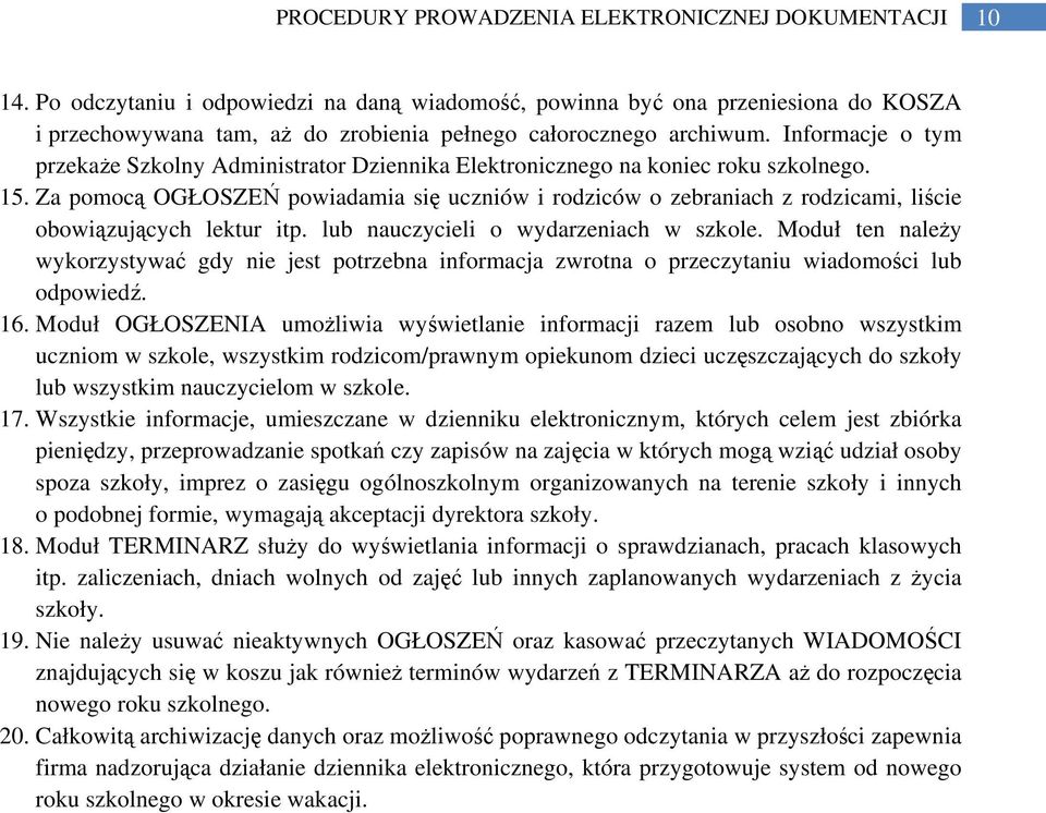 Za pomocą OGŁOSZEŃ powiadamia się uczniów i rodziców o zebraniach z rodzicami, liście obowiązujących lektur itp. lub nauczycieli o wydarzeniach w szkole.