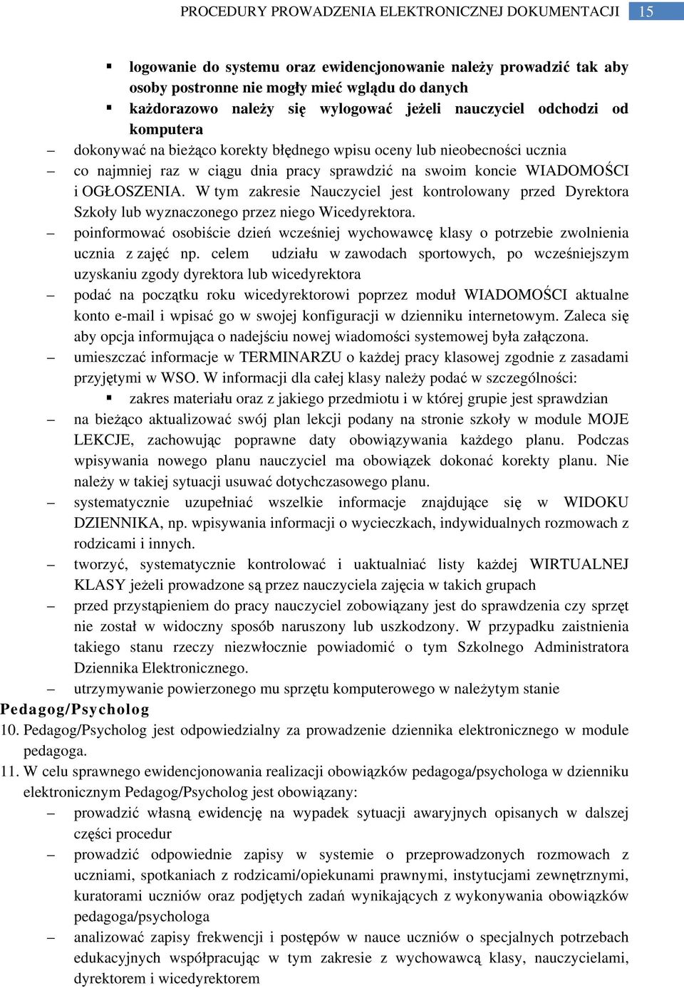 W tym zakresie Nauczyciel jest kontrolowany przed Dyrektora Szkoły lub wyznaczonego przez niego Wicedyrektora.