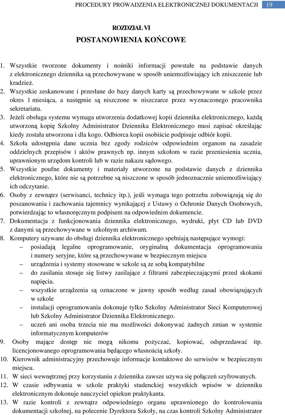 Wszystkie zeskanowane i przesłane do bazy danych karty są przechowywane w szkole przez okres 1 miesiąca, a następnie są niszczone w niszczarce przez wyznaczonego pracownika sekretariatu. 3.