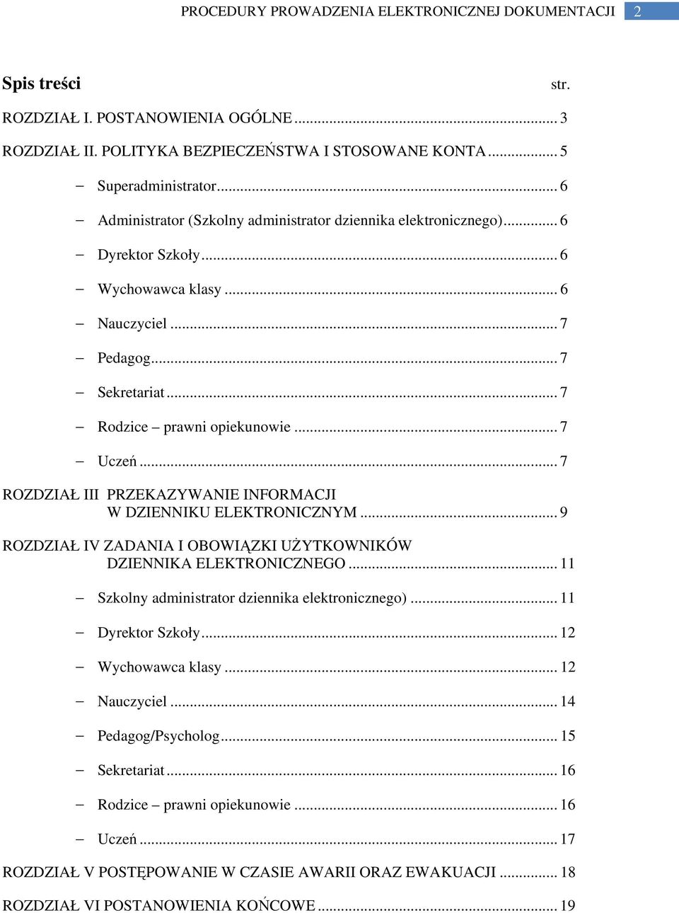 .. 7 ROZDZIAŁ III PRZEKAZYWANIE INFORMACJI W DZIENNIKU ELEKTRONICZNYM... 9 ROZDZIAŁ IV ZADANIA I OBOWIĄZKI UŻYTKOWNIKÓW DZIENNIKA ELEKTRONICZNEGO... 11 Szkolny administrator dziennika elektronicznego).