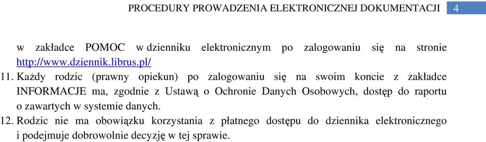 Każdy rodzic (prawny opiekun) po zalogowaniu się na swoim koncie z zakładce INFORMACJE ma, zgodnie z Ustawą