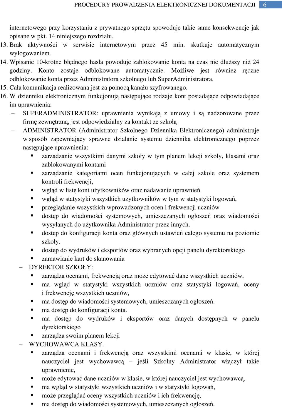 Możliwe jest również ręczne odblokowanie konta przez Administratora szkolnego lub SuperAdministratora. 15. Cała komunikacja realizowana jest za pomocą kanału szyfrowanego. 16.