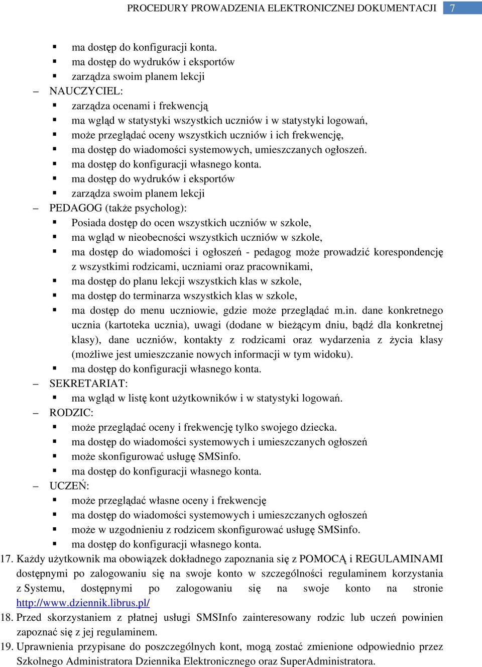 wszystkich uczniów i ich frekwencję, ma dostęp do wiadomości systemowych, umieszczanych ogłoszeń. ma dostęp do konfiguracji własnego konta.