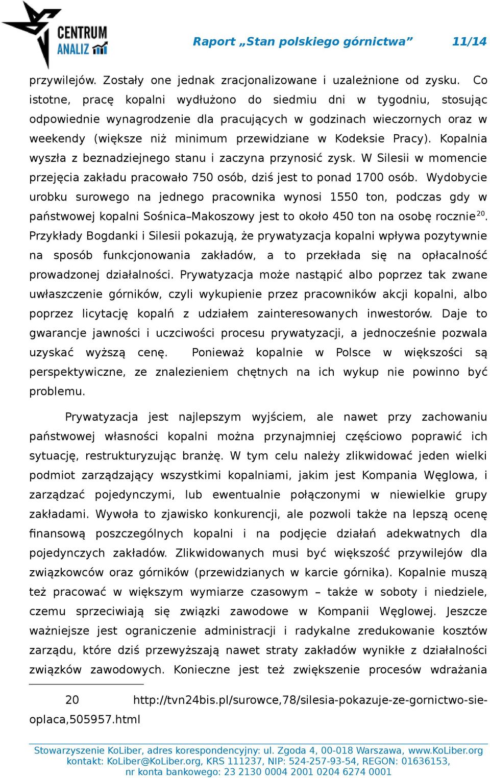 Pracy). Kopalnia wyszła z beznadziejnego stanu i zaczyna przynosić zysk. W Silesii w momencie przejęcia zakładu pracowało 750 osób, dziś jest to ponad 1700 osób.