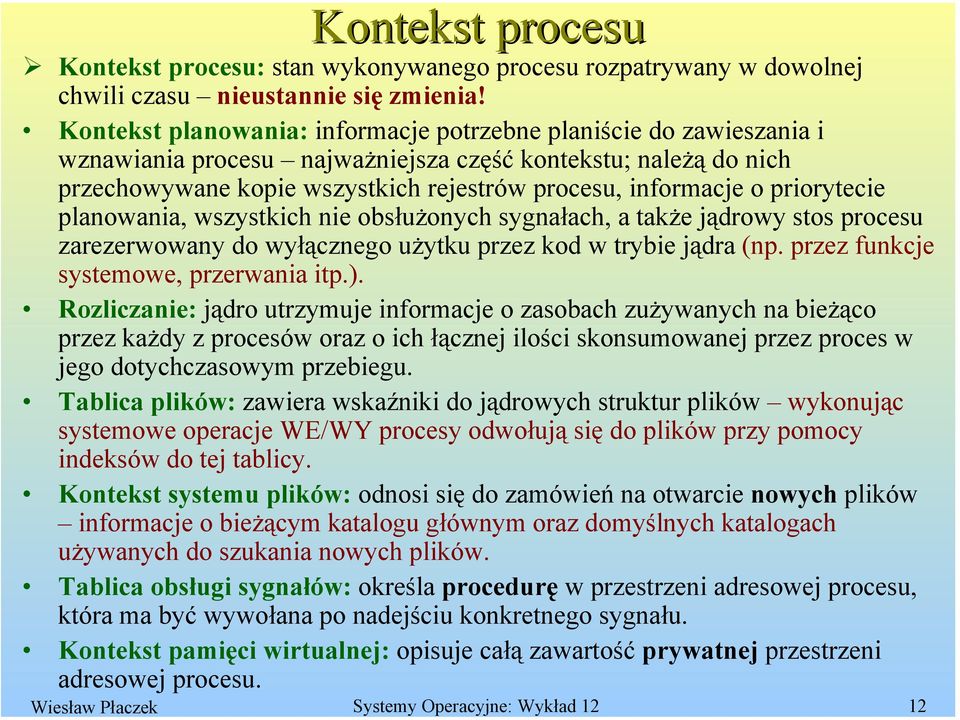 priorytecie planowania, wszystkich nie obsłużonych sygnałach, a także jądrowy stos procesu zarezerwowany do wyłącznego użytku przez kod w trybie jądra (np. przez funkcje systemowe, przerwania itp.).