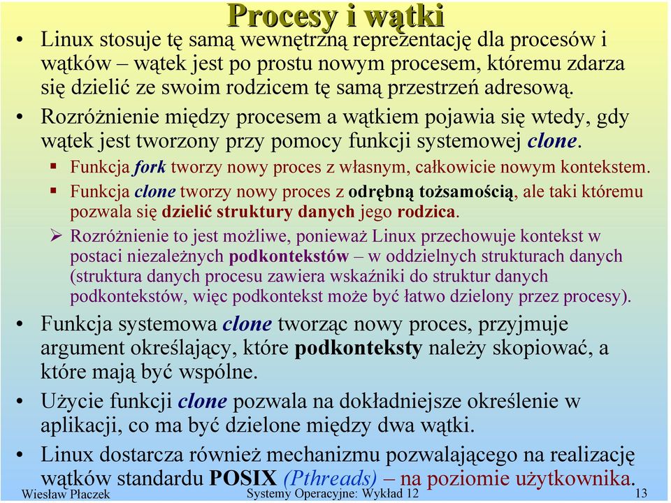 Funkcja clone tworzy nowy proces z odrębną tożsamością, ale taki któremu pozwala się dzielić struktury danych jego rodzica.
