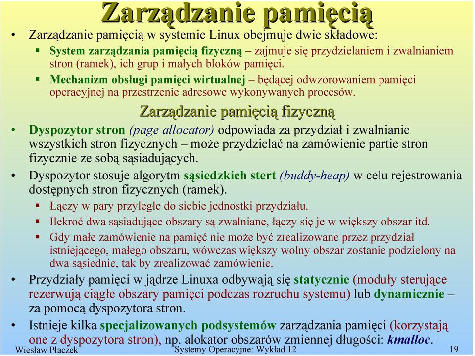 Zarządzanie pamięci cią fizyczną Dyspozytor stron (page allocator) odpowiada za przydział i zwalnianie wszystkich stron fizycznych może przydzielać na zamówienie partie stron fizycznie ze sobą