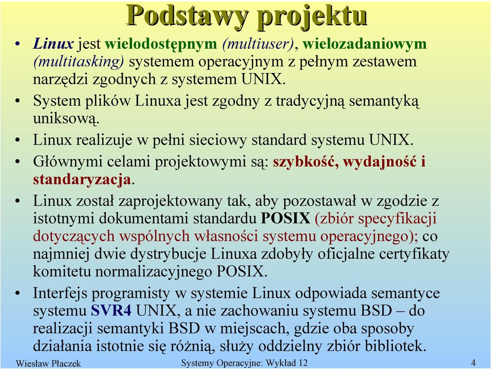 Linux został zaprojektowany tak, aby pozostawał w zgodzie z istotnymi dokumentami standardu POSIX (zbiór specyfikacji dotyczących wspólnych własności systemu operacyjnego); co najmniej dwie