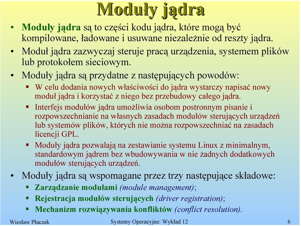 Moduły jądra są przydatne z następujących powodów: W celu dodania nowych właściwości do jądra wystarczy napisać nowy moduł jądra i korzystać z niego bez przebudowy całego jądra.