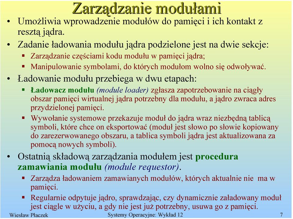 Ładowanie modułu przebiega w dwu etapach: Ładowacz modułu (module loader) zgłasza zapotrzebowanie na ciągły obszar pamięci wirtualnej jądra potrzebny dla modułu, a jądro zwraca adres przydzielonej