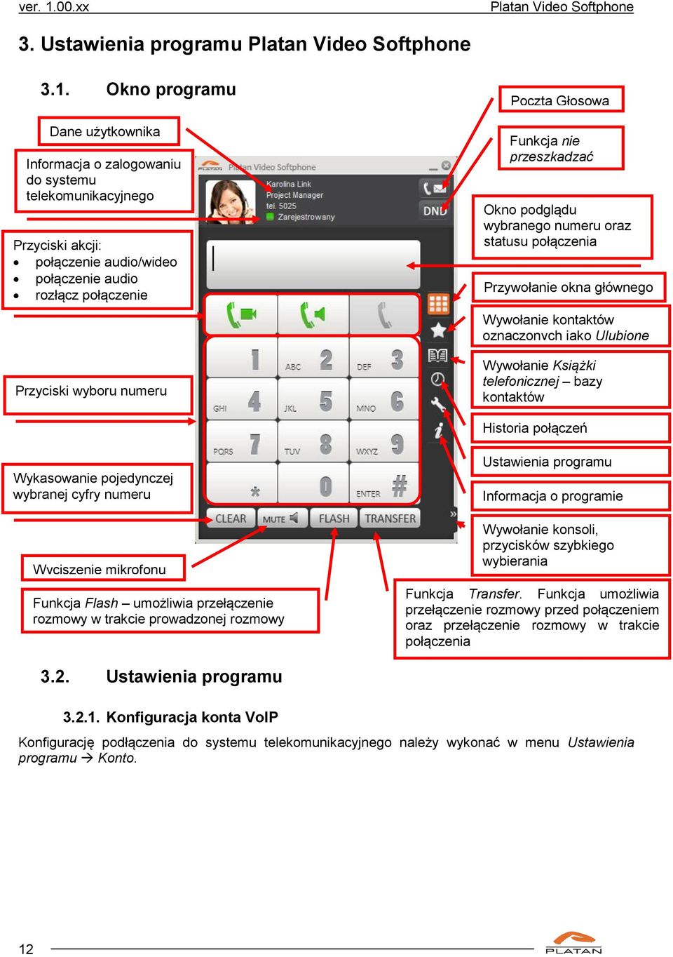 Okno programu Dane użytkownika Informacja o zalogowaniu do systemu telekomunikacyjnego Przyciski akcji: połączenie audio/wideo połączenie audio rozłącz połączenie Przyciski wyboru numeru Poczta