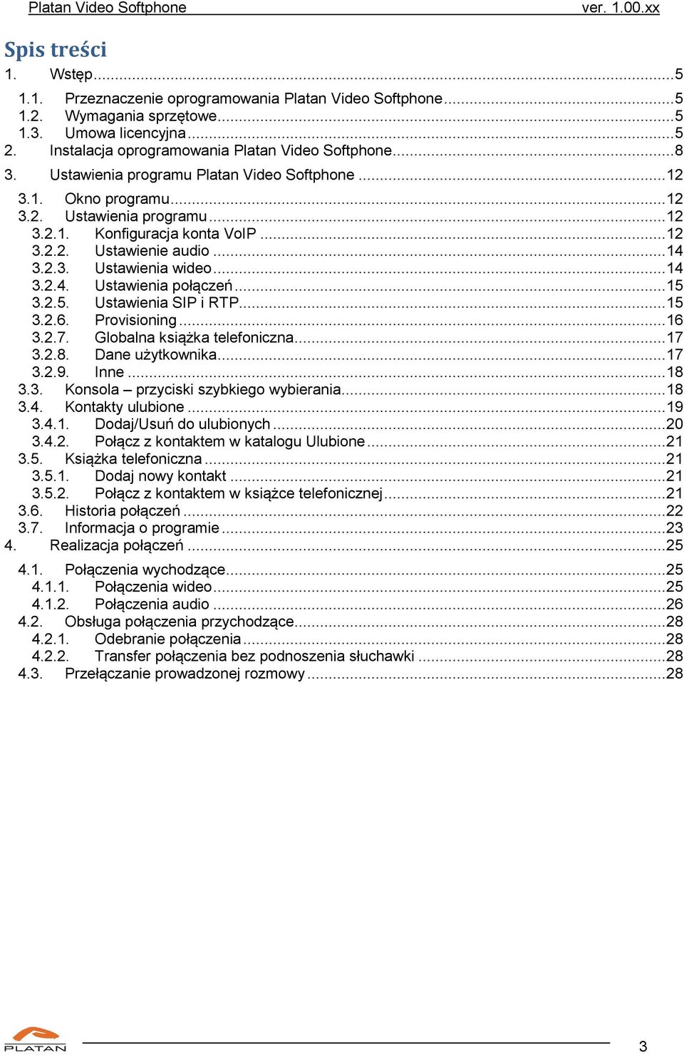 .. 14 3.2.3. Ustawienia wideo... 14 3.2.4. Ustawienia połączeń... 15 3.2.5. Ustawienia SIP i RTP... 15 3.2.6. Provisioning... 16 3.2.7. Globalna książka telefoniczna... 17 3.2.8. Dane użytkownika.