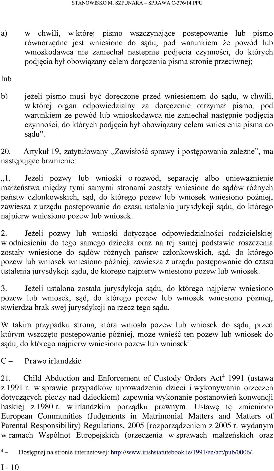 podjęcia czynności, do których podjęcia był obowiązany celem doręczenia pisma stronie przeciwnej; lub b) jeżeli pismo musi być doręczone przed wniesieniem do sądu, w chwili, w której organ
