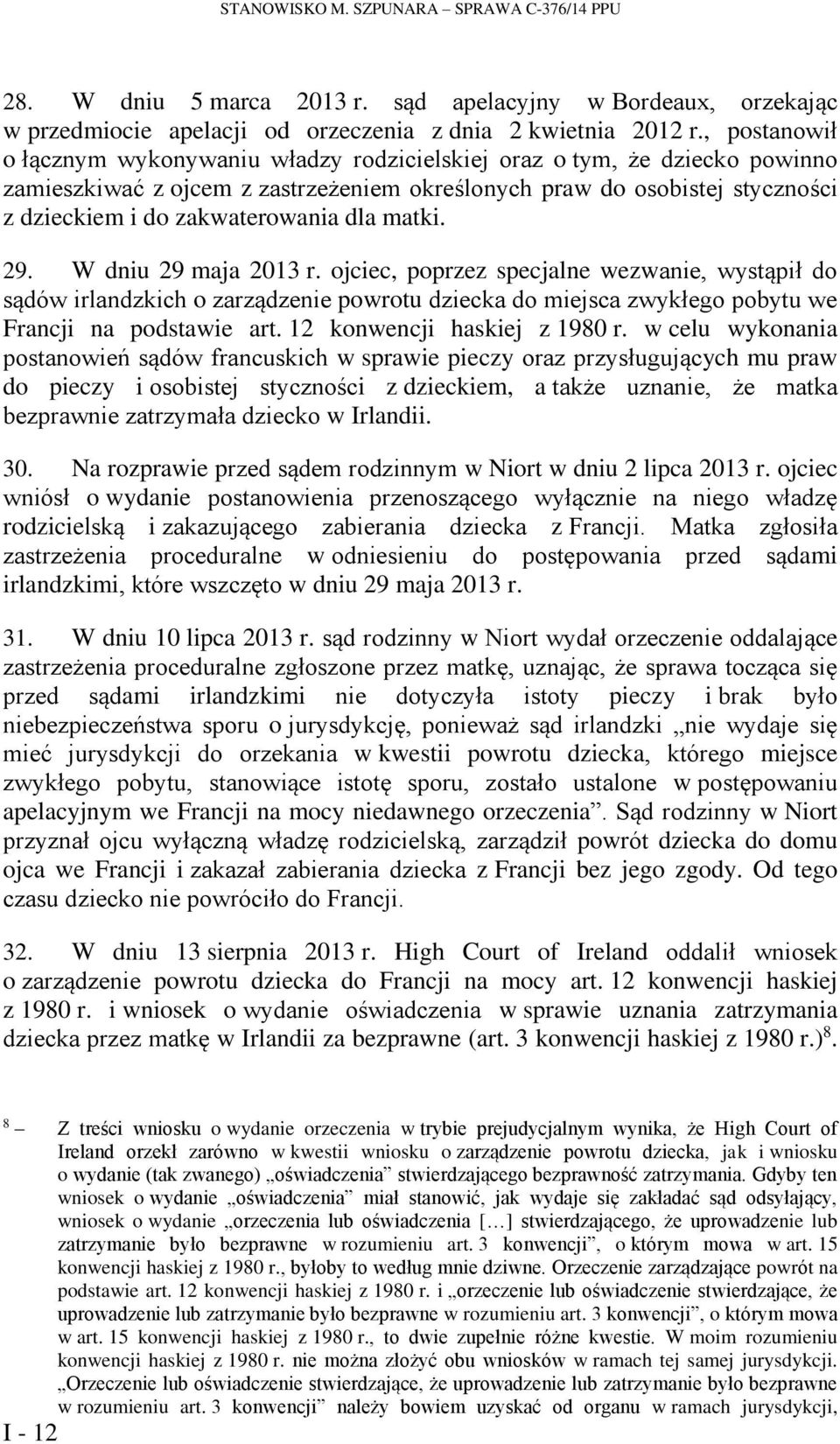 dla matki. 29. W dniu 29 maja 2013 r. ojciec, poprzez specjalne wezwanie, wystąpił do sądów irlandzkich o zarządzenie powrotu dziecka do miejsca zwykłego pobytu we Francji na podstawie art.