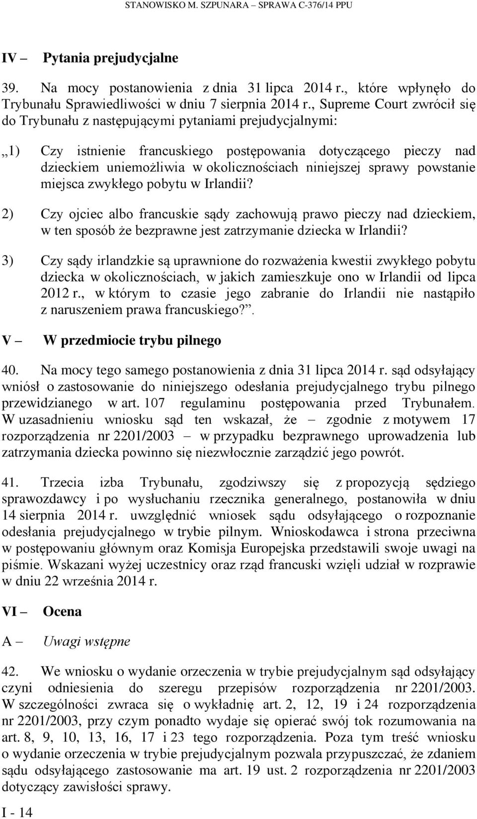 niniejszej sprawy powstanie miejsca zwykłego pobytu w Irlandii? 2) Czy ojciec albo francuskie sądy zachowują prawo pieczy nad dzieckiem, w ten sposób że bezprawne jest zatrzymanie dziecka w Irlandii?