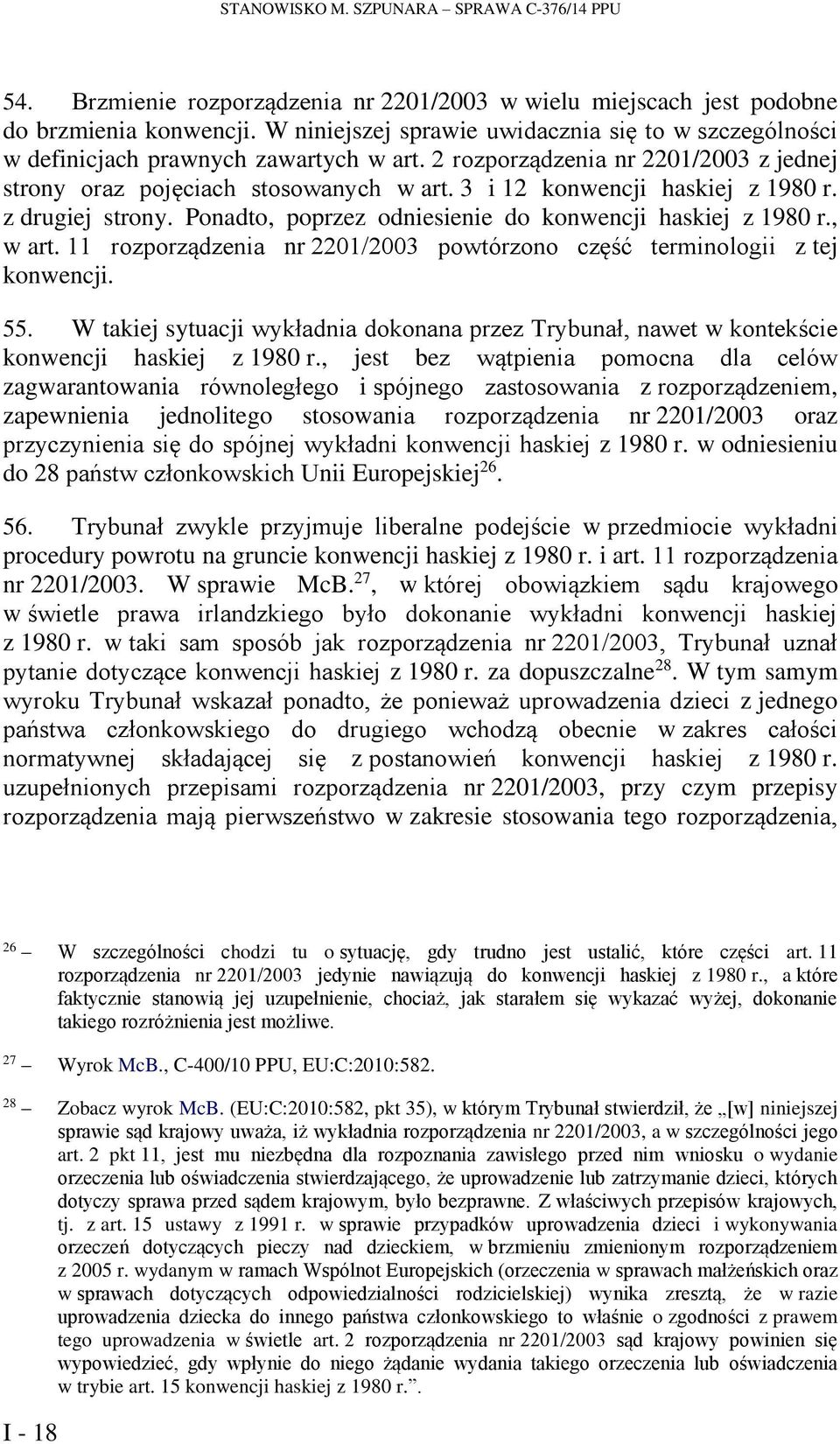 3 i 12 konwencji haskiej z 1980 r. z drugiej strony. Ponadto, poprzez odniesienie do konwencji haskiej z 1980 r., w art. 11 rozporządzenia nr 2201/2003 powtórzono część terminologii z tej konwencji.