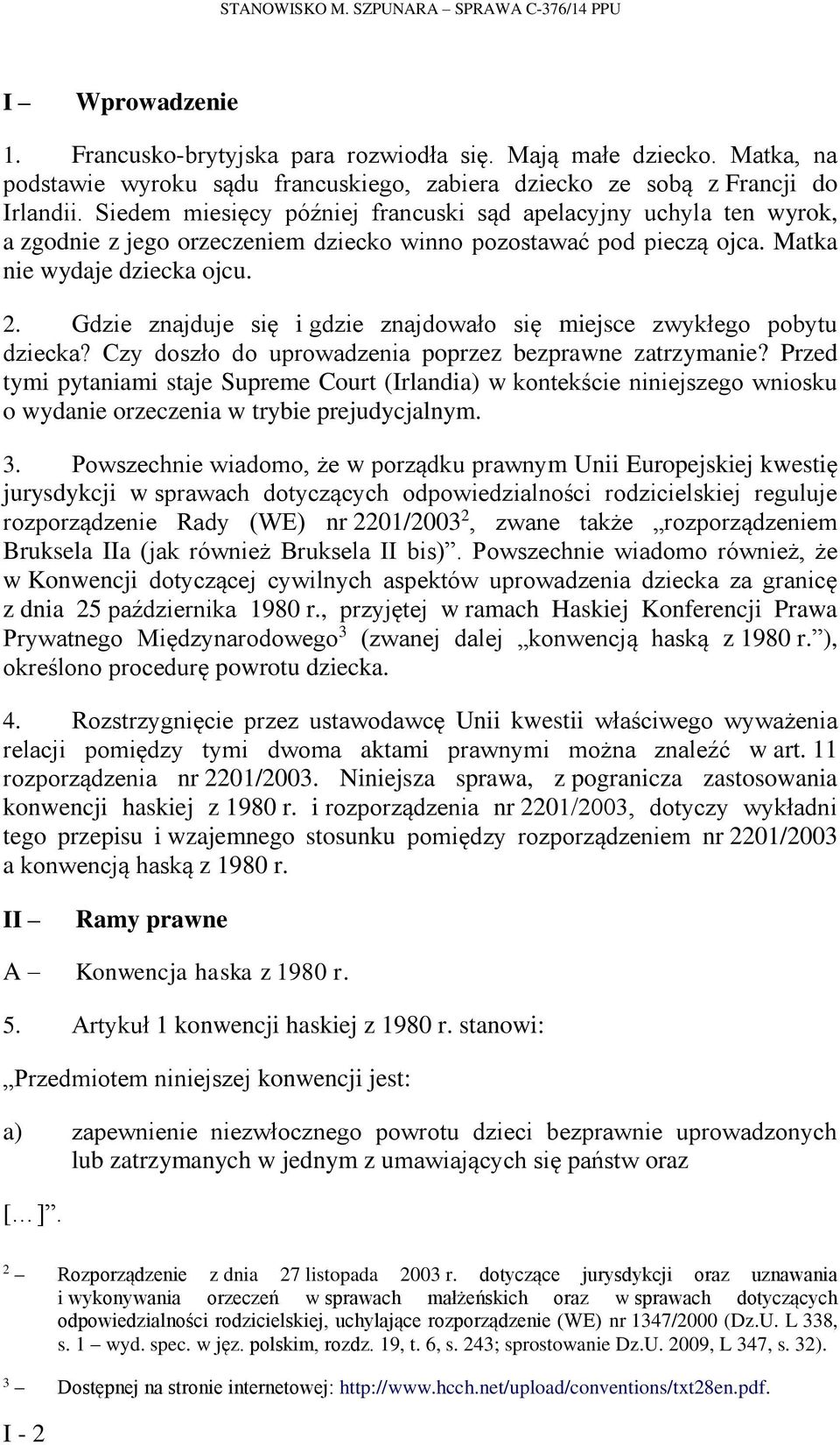 Siedem miesięcy później francuski sąd apelacyjny uchyla ten wyrok, a zgodnie z jego orzeczeniem dziecko winno pozostawać pod pieczą ojca. Matka nie wydaje dziecka ojcu. 2.