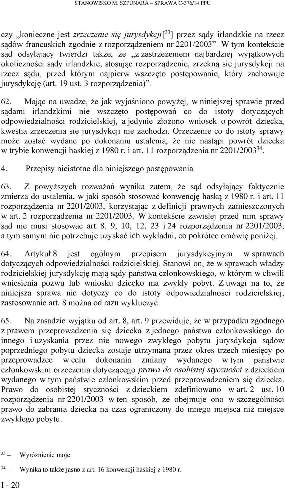 najpierw wszczęto postępowanie, który zachowuje jurysdykcję (art. 19 ust. 3 rozporządzenia). 62.