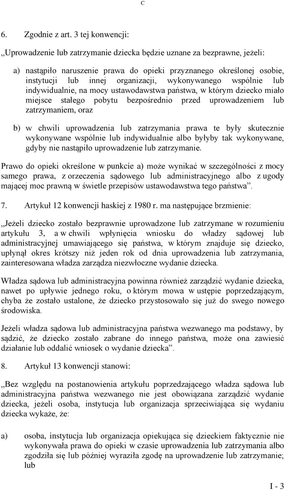 wykonywanego wspólnie lub indywidualnie, na mocy ustawodawstwa państwa, w którym dziecko miało miejsce stałego pobytu bezpośrednio przed uprowadzeniem lub zatrzymaniem, oraz b) w chwili uprowadzenia