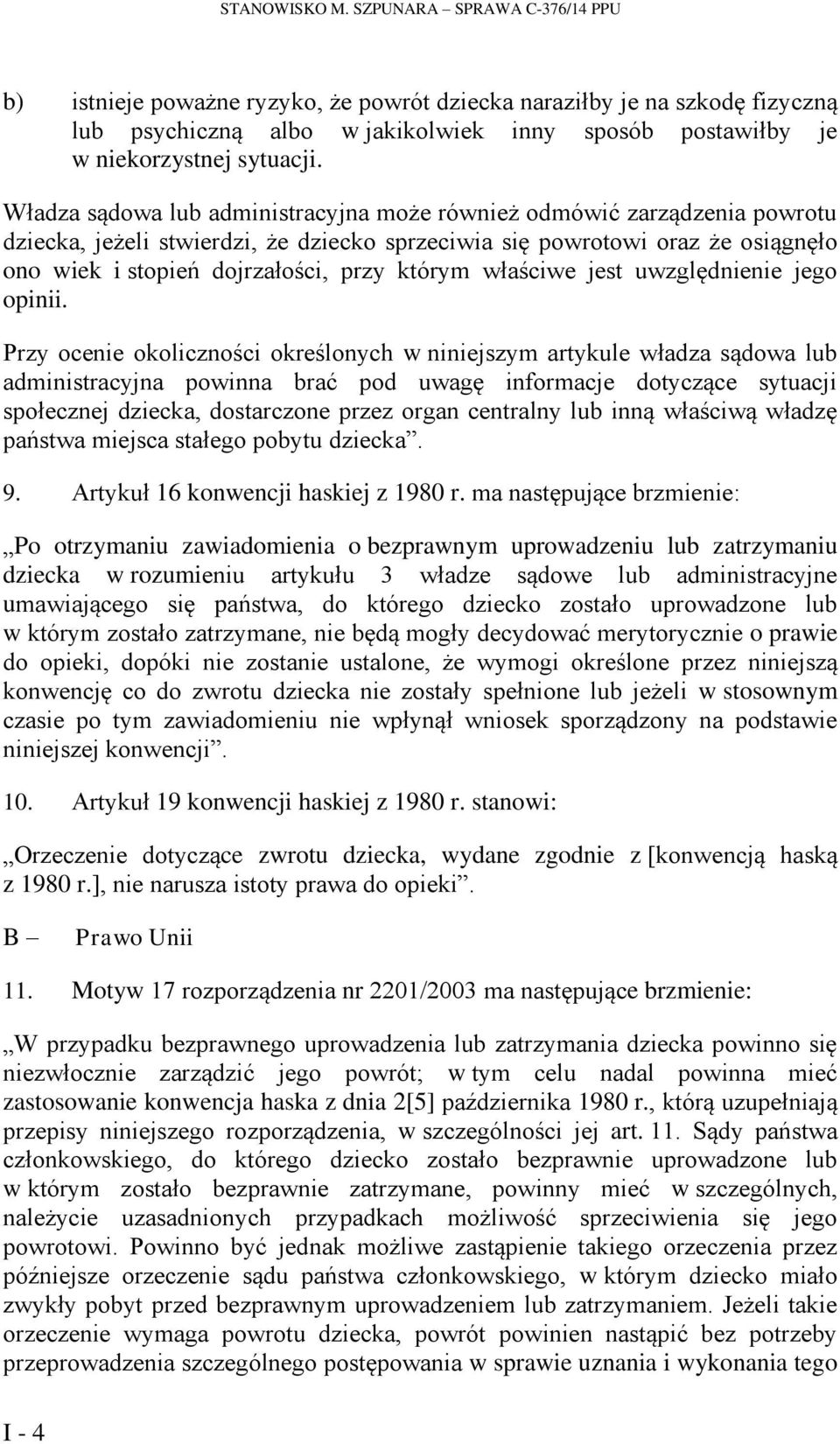 Władza sądowa lub administracyjna może również odmówić zarządzenia powrotu dziecka, jeżeli stwierdzi, że dziecko sprzeciwia się powrotowi oraz że osiągnęło ono wiek i stopień dojrzałości, przy którym