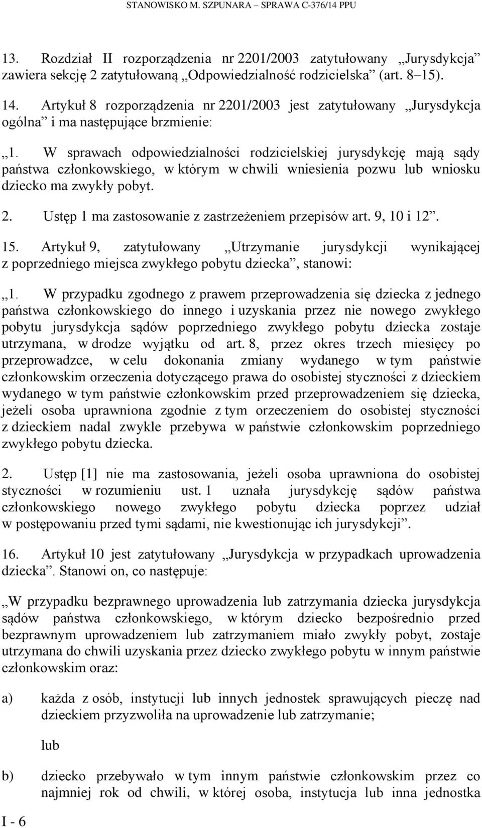 W sprawach odpowiedzialności rodzicielskiej jurysdykcję mają sądy państwa członkowskiego, w którym w chwili wniesienia pozwu lub wniosku dziecko ma zwykły pobyt. 2.