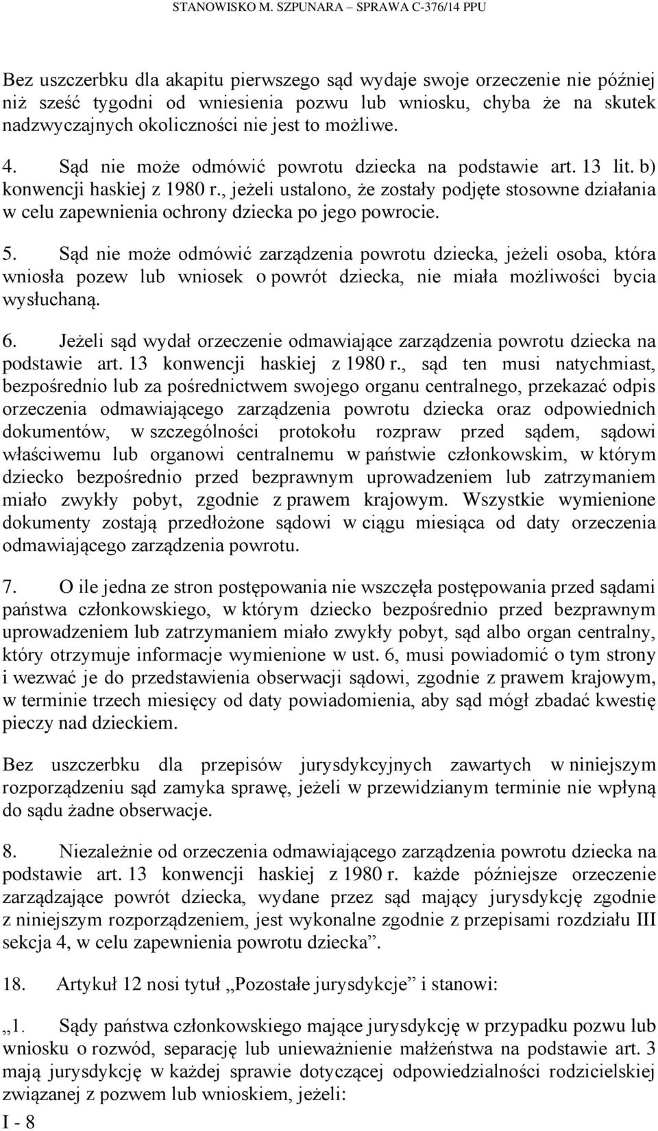 okoliczności nie jest to możliwe. 4. Sąd nie może odmówić powrotu dziecka na podstawie art. 13 lit. b) konwencji haskiej z 1980 r.