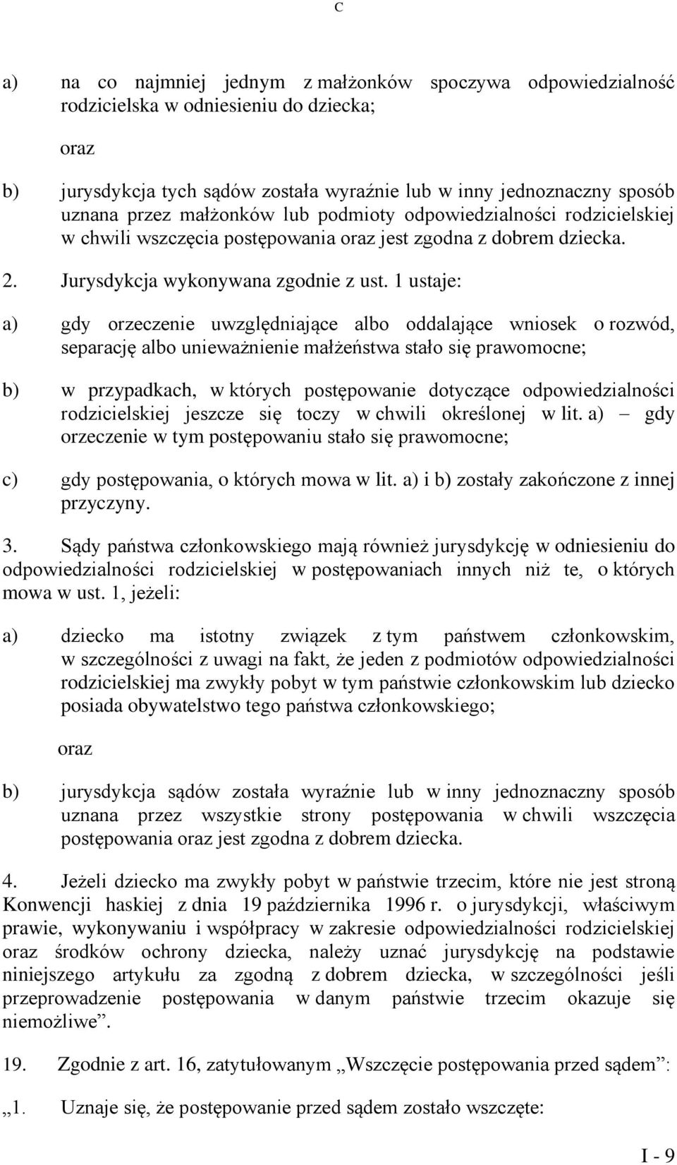 1 ustaje: a) gdy orzeczenie uwzględniające albo oddalające wniosek o rozwód, separację albo unieważnienie małżeństwa stało się prawomocne; b) w przypadkach, w których postępowanie dotyczące