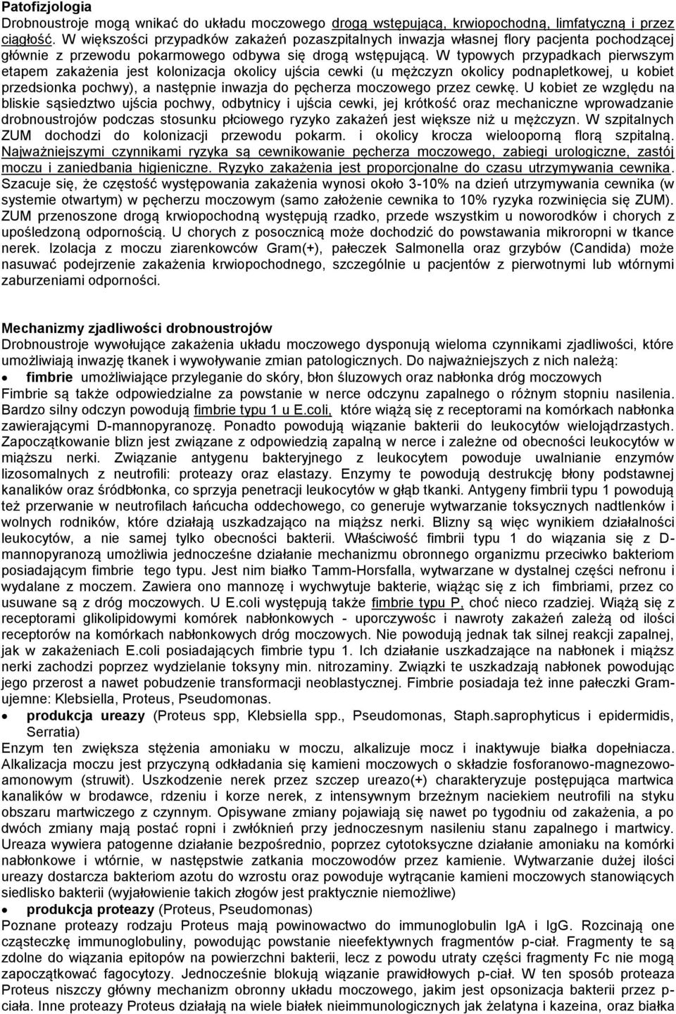 W typowych przypadkach pierwszym etapem zakażenia jest kolonizacja okolicy ujścia cewki (u mężczyzn okolicy podnapletkowej, u kobiet przedsionka pochwy), a następnie inwazja do pęcherza moczowego