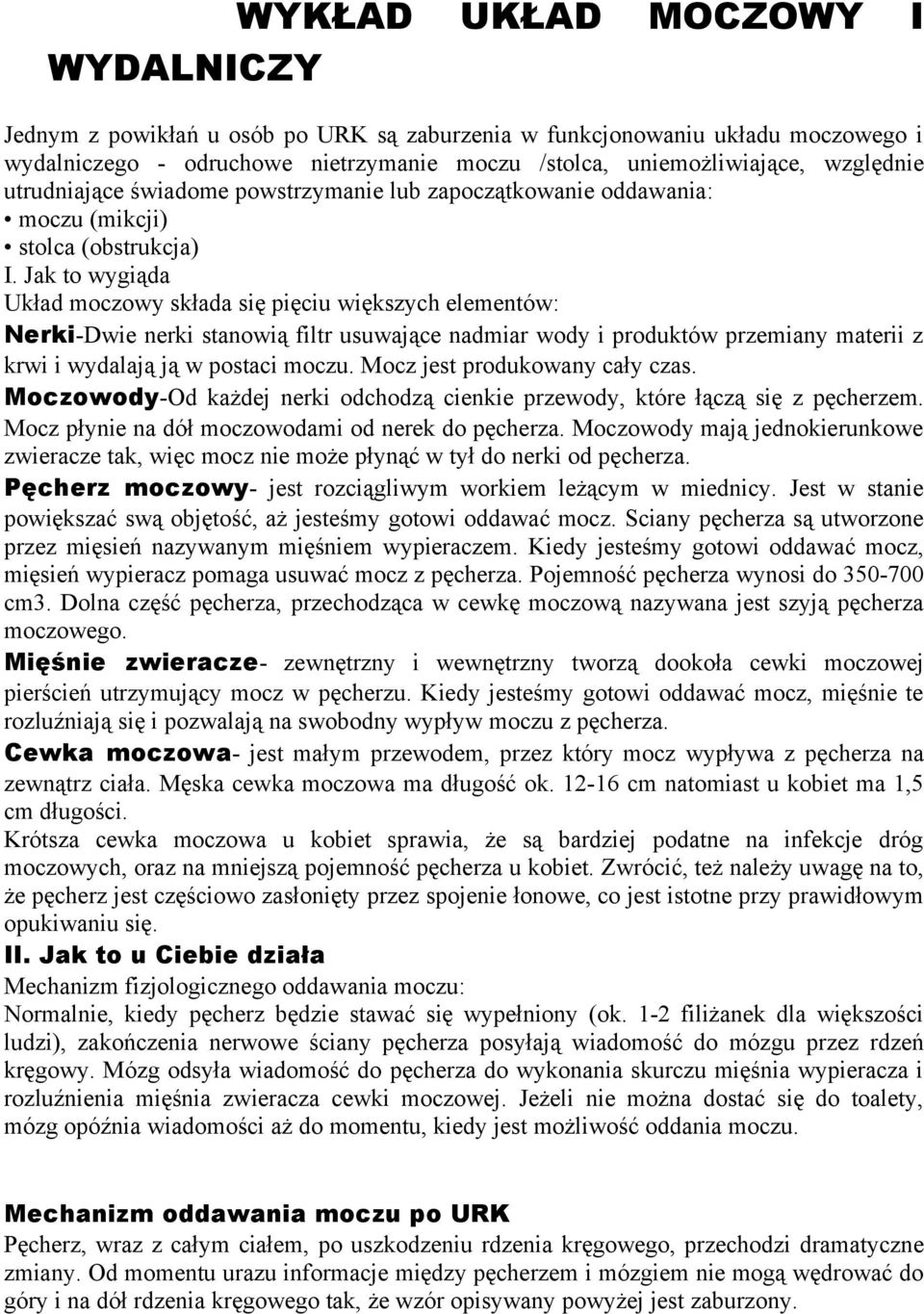 Jak to wygiąda Układ moczowy składa się pięciu większych elementów: Nerki-Dwie nerki stanowią filtr usuwające nadmiar wody i produktów przemiany materii z krwi i wydalają ją w postaci moczu.