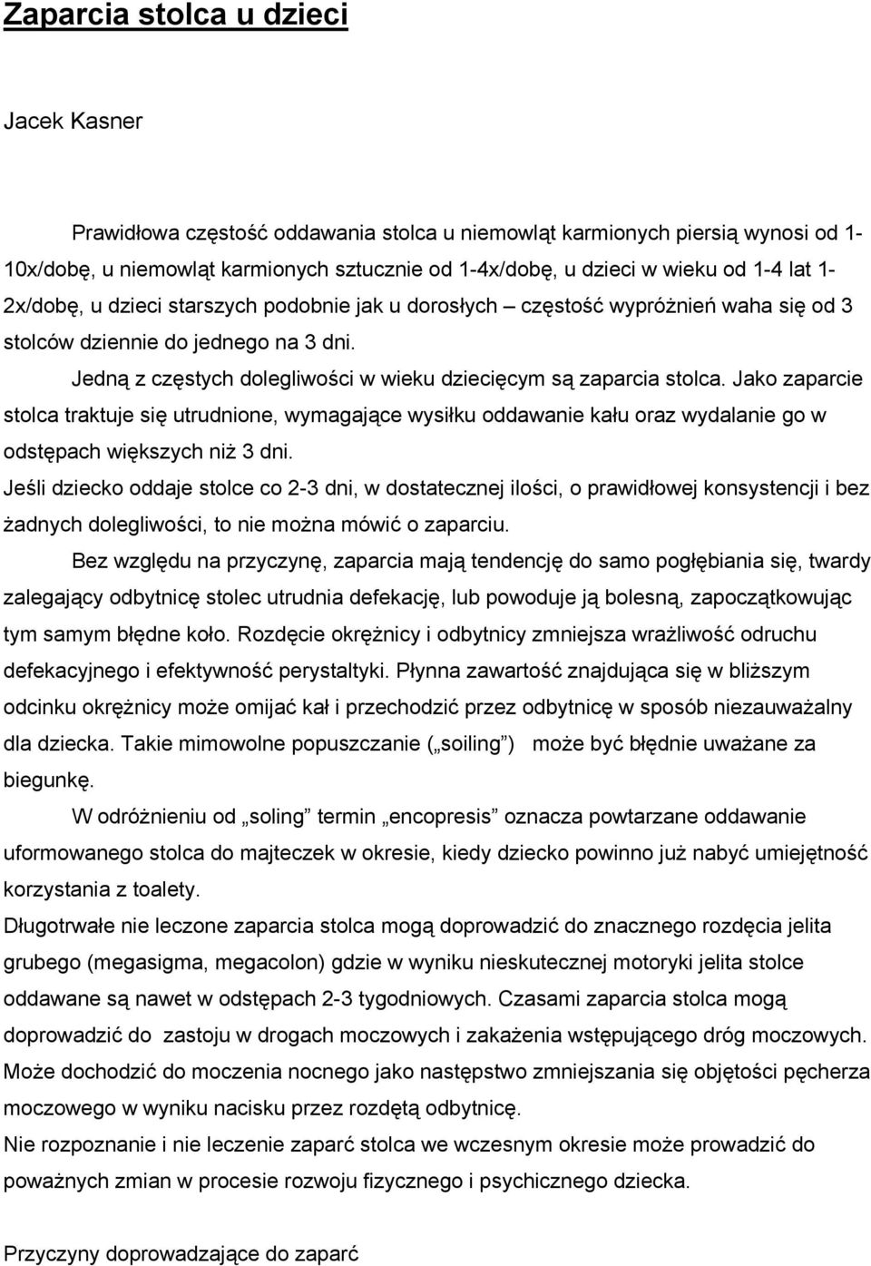 Jako zaparcie stolca traktuje się utrudnione, wymagające wysiłku oddawanie kału oraz wydalanie go w odstępach większych niż 3 dni.