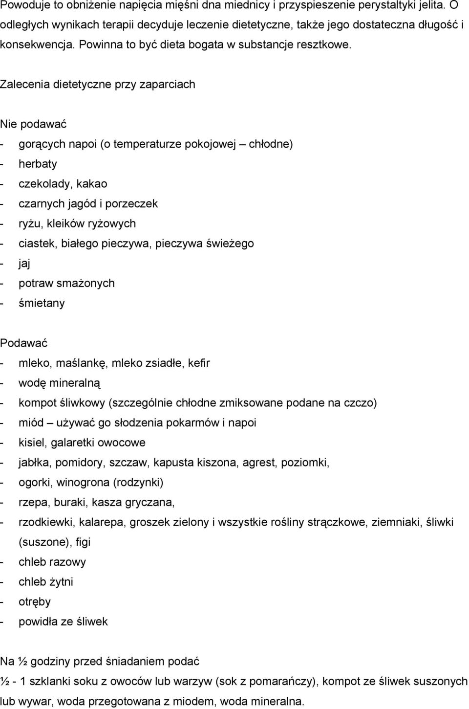 Zalecenia dietetyczne przy zaparciach Nie podawać - gorących napoi (o temperaturze pokojowej chłodne) - herbaty - czekolady, kakao - czarnych jagód i porzeczek - ryżu, kleików ryżowych - ciastek,