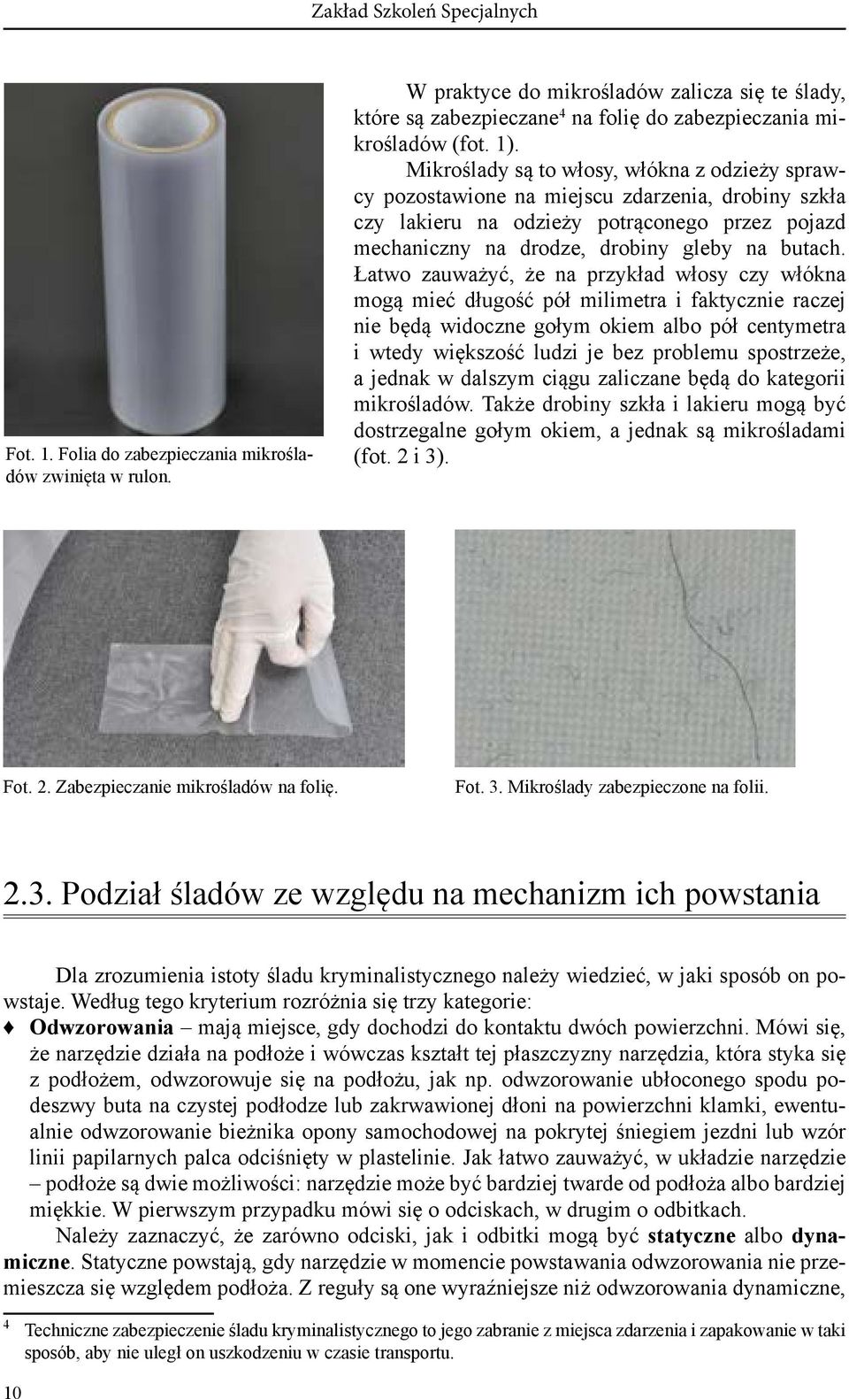 Mikroślady są to włosy, włókna z odzieży sprawcy pozostawione na miejscu zdarzenia, drobiny szkła czy lakieru na odzieży potrąconego przez pojazd mechaniczny na drodze, drobiny gleby na butach.