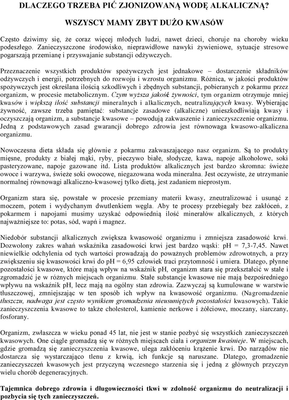 Przeznaczenie wszystkich produktów spożywczych jest jednakowe dostarczenie składników odżywczych i energii, potrzebnych do rozwoju i wzrostu organizmu.