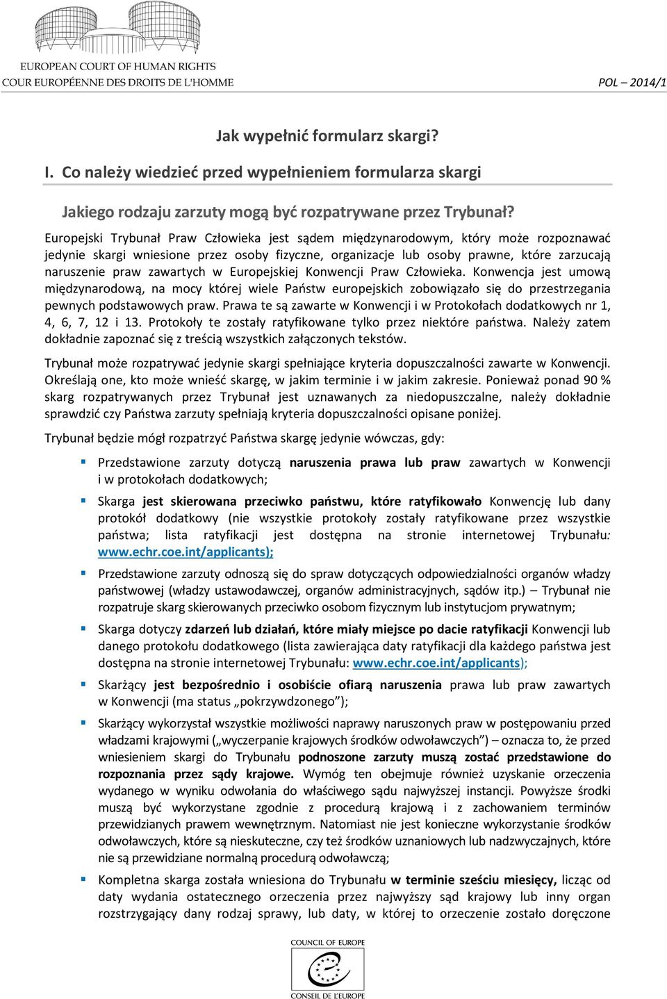 zawartych w Europejskiej Konwencji Praw Człowieka. Konwencja jest umową międzynarodową, na mocy której wiele Państw europejskich zobowiązało się do przestrzegania pewnych podstawowych praw.