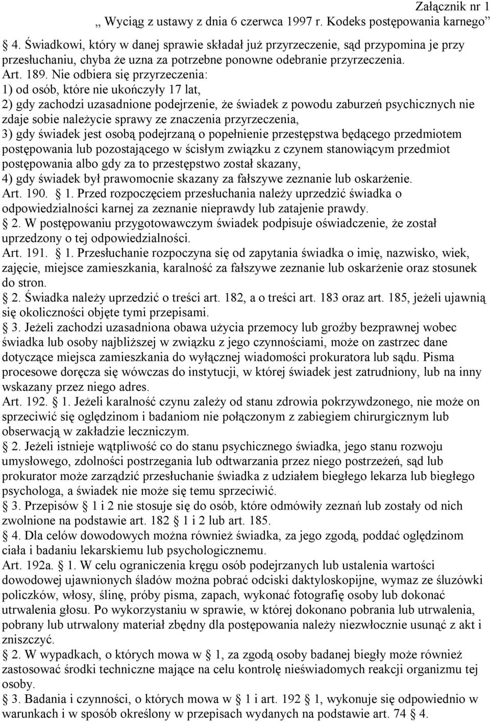 Nie odbiera się przyrzeczenia: 1) od osób, które nie ukończyły 17 lat, 2) gdy zachodzi uzasadnione podejrzenie, że świadek z powodu zaburzeń psychicznych nie zdaje sobie należycie sprawy ze znaczenia