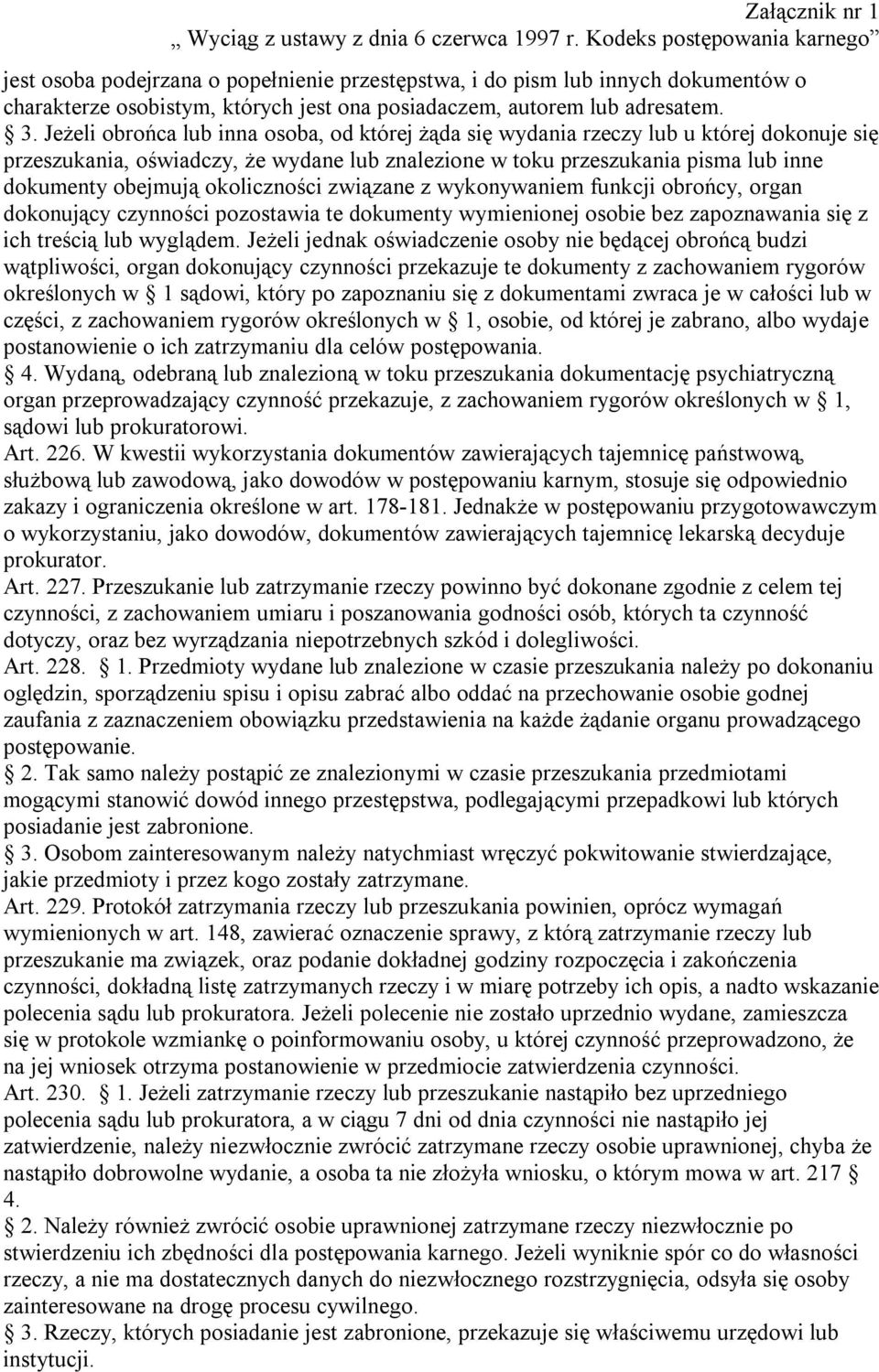 Jeżeli obrońca lub inna osoba, od której żąda się wydania rzeczy lub u której dokonuje się przeszukania, oświadczy, że wydane lub znalezione w toku przeszukania pisma lub inne dokumenty obejmują
