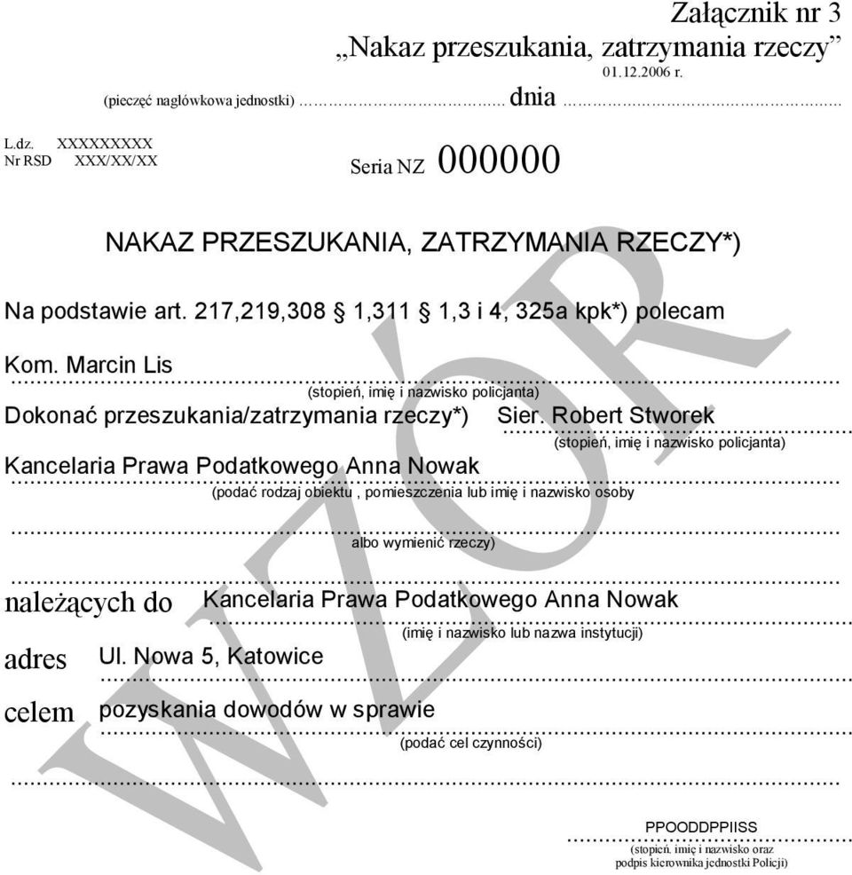 ... Marcin Lis (stopień, imię i nazwisko policjanta) Dokonać przeszukania/zatrzymania rzeczy*) Sier. Robert Stworek... (stopień, imię i nazwisko policjanta) Kancelaria Prawa Podatkowego Anna Nowak.