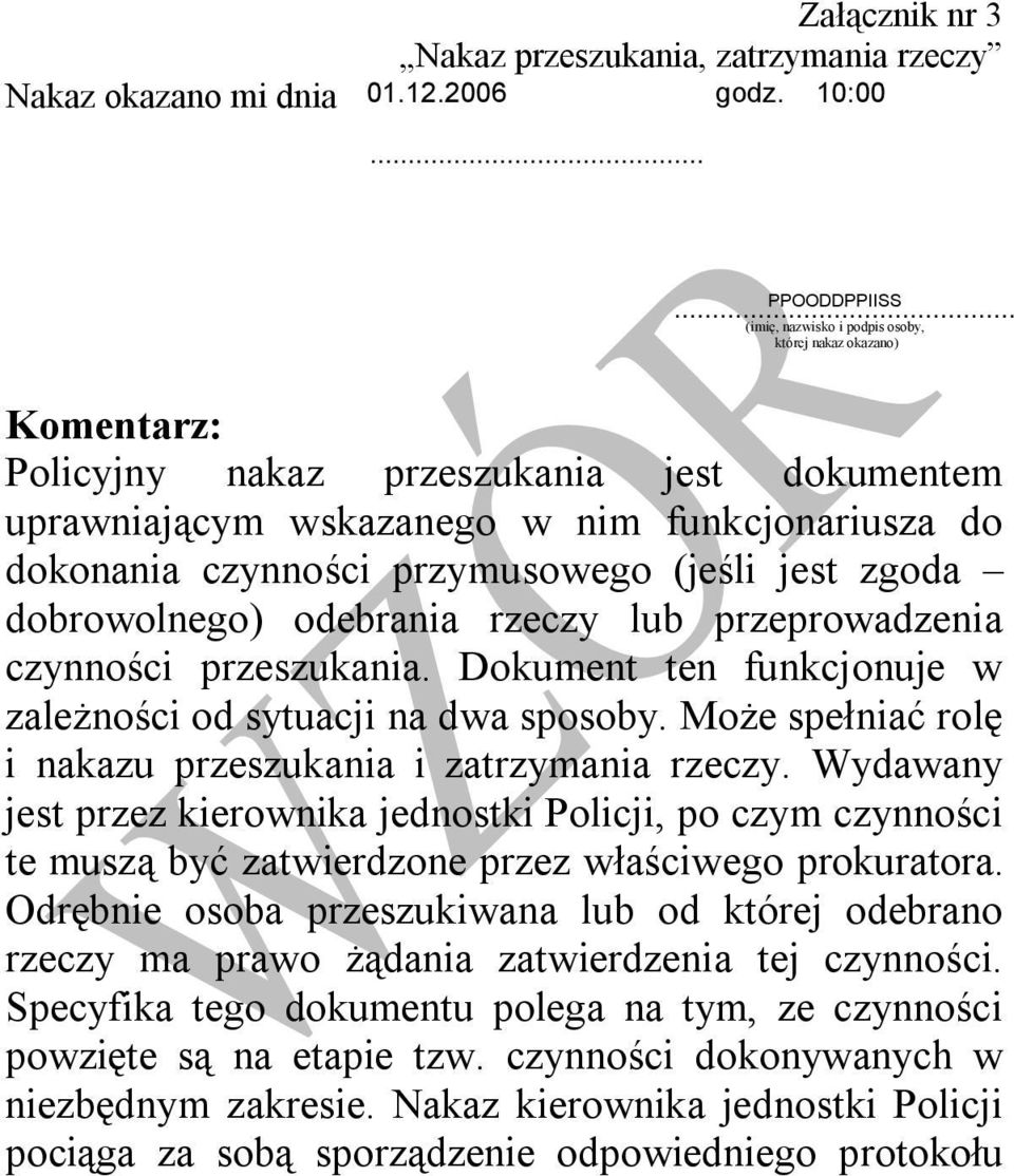 (jeśli jest zgoda dobrowolnego) odebrania rzeczy lub przeprowadzenia czynności przeszukania. Dokument ten funkcjonuje w zależności od sytuacji na dwa sposoby.