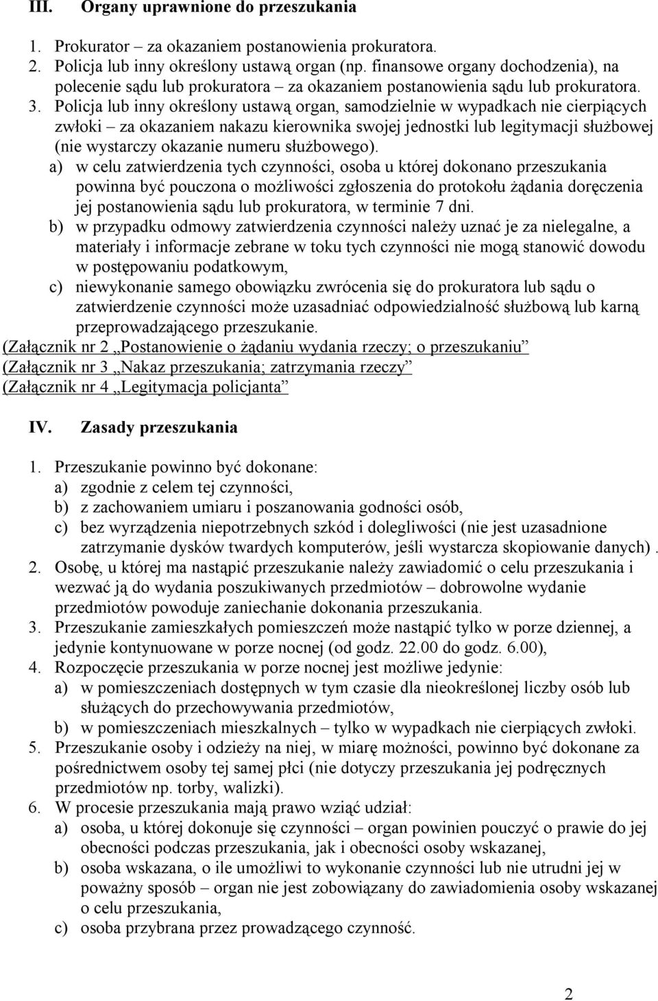 Policja lub inny określony ustawą organ, samodzielnie w wypadkach nie cierpiących zwłoki za okazaniem nakazu kierownika swojej jednostki lub legitymacji służbowej (nie wystarczy okazanie numeru